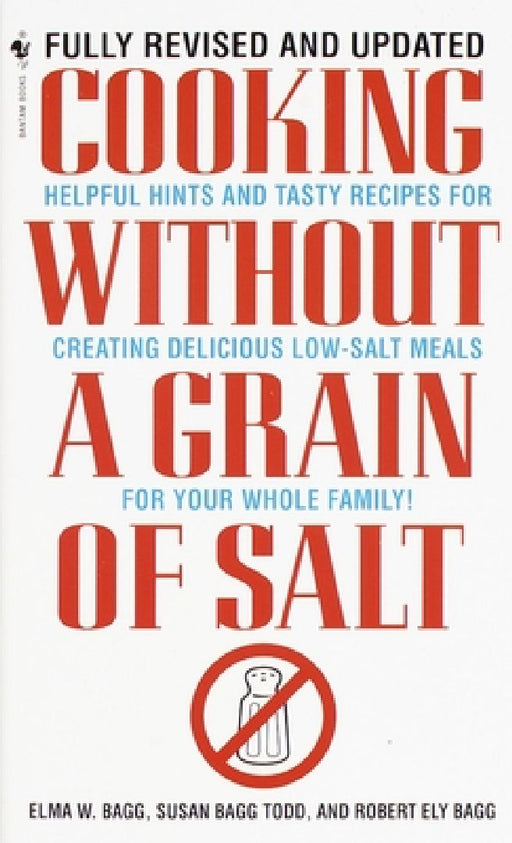 Cooking Without a Grain of Salt: Helpful Hints and Tasty Recipes for Creating Delicious Low Salt Meals for Your Whole Family: A Cookbook by Elma W. Bagg