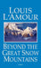 Beyond the Great Snow Mountains by Louis L'Amour