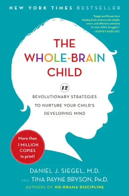 The Whole-Brain Child: 12 Revolutionary Strategies to Nurture Your Child's Developing Mind by Daniel J. Siegel