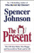 The Present: The Secret to Enjoying Your Work and Life, Now!. Spencer Johnson by Spencer Johnson