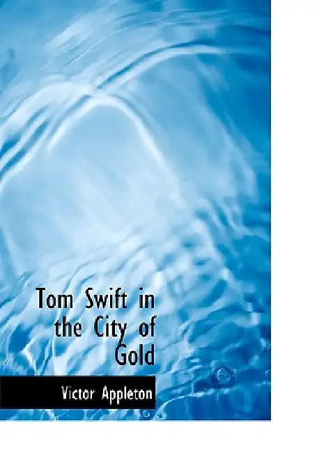 Tom Swift in the City of Gold (Large Print Edition) by Victor Appleton