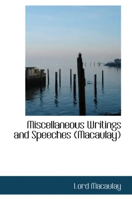 Miscellaneous Writings and Speeches (Macaulay) by Lord Macaulay