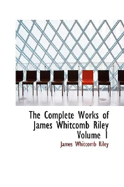 The Complete Works of James Whitcomb Riley Volume 1 by James Whitcomb Riley