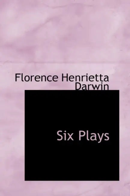 Six Plays by Florence Henrietta Darwin