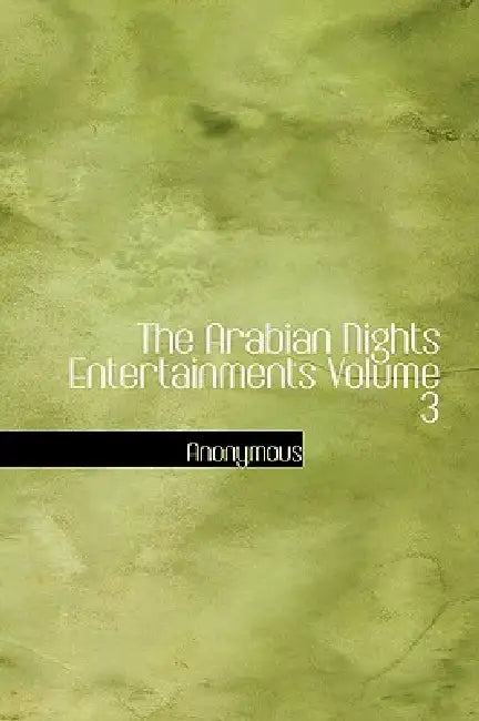 The Arabian Nights Entertainments Volume 3 by Anonymous