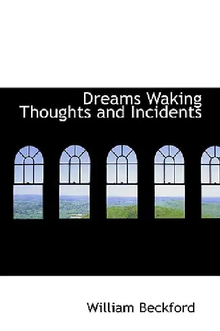 Dreams Waking Thoughts and Incidents by William Beckford