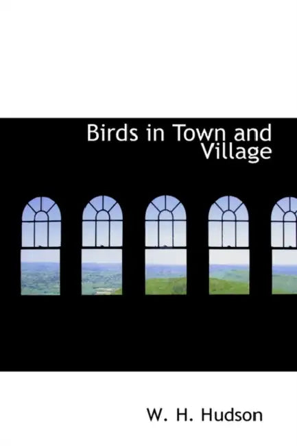 Birds in Town and Village by W. H. Hudson