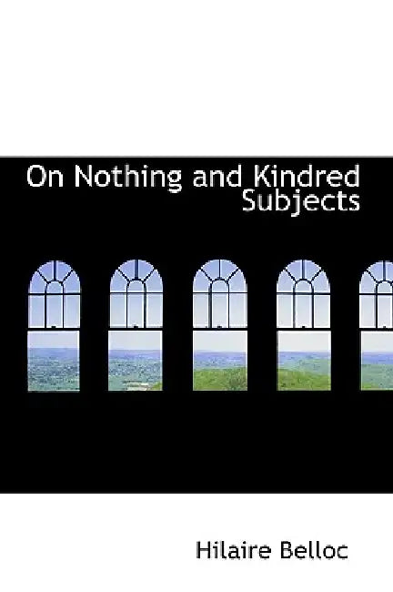 On Nothing and Kindred Subjects by Hilaire Belloc