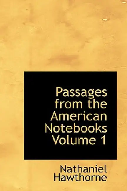 Passages from the American Notebooks Volume 1 by Nathaniel Hawthorne