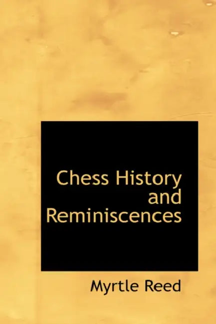 Chess History and Reminiscences by Myrtle Reed