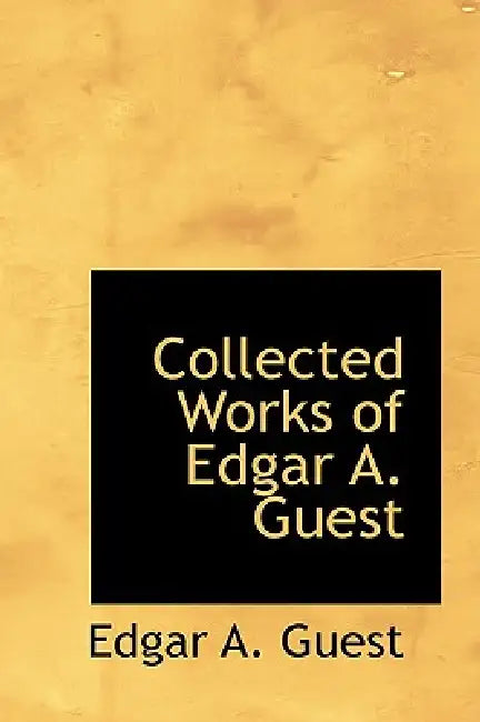 Collected Works of Edgar A. Guest by Edgar A. Guest