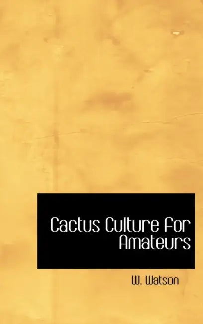 Cactus Culture for Amateurs by W. Watson