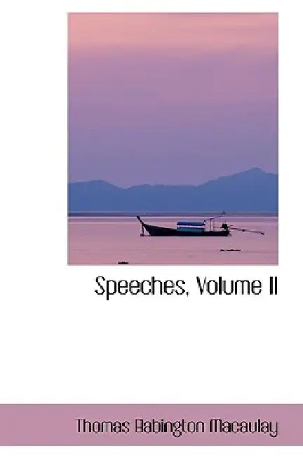 Speeches, Volume II by Thomas Babington Macaulay