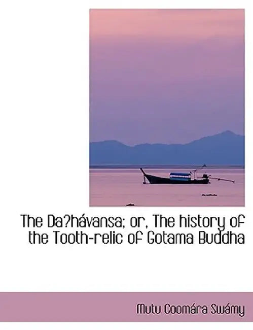 The Daa&sup1;shaivansa; Or, the History of the Tooth-Relic of Gotama Buddha by Mutu Coomaira Swaimy