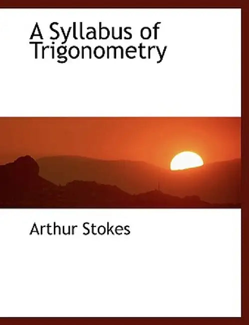 A Syllabus of Trigonometry by Arthur Stokes