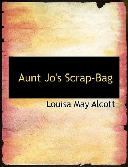 Aunt Jo's Scrap-Bag by Louisa May Alcott