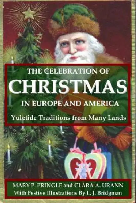 The Celebration of Christmas In Europe and America: Yuletide Traditions from Many Lands by Mary P. Pringle, Clara a. Urann