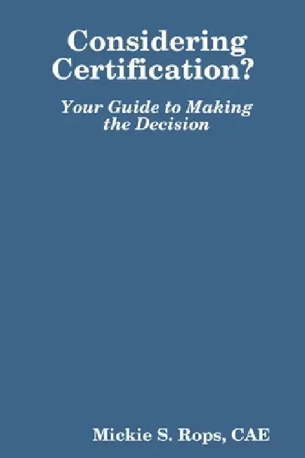 Considering Certification? Your Guide to Making the Decision by Mickie Rops