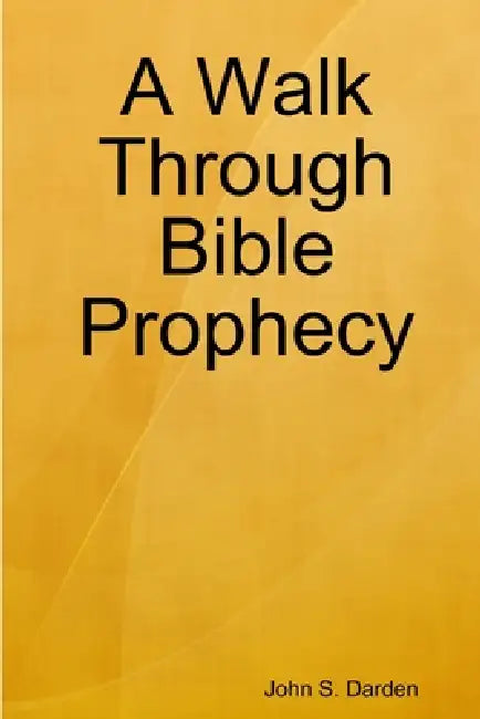 A Walk Through Bible Prophecy by John S. Darden