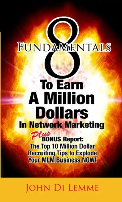8 Fundamentals that will Explode Your Network Marketing Business by John Di Lemme