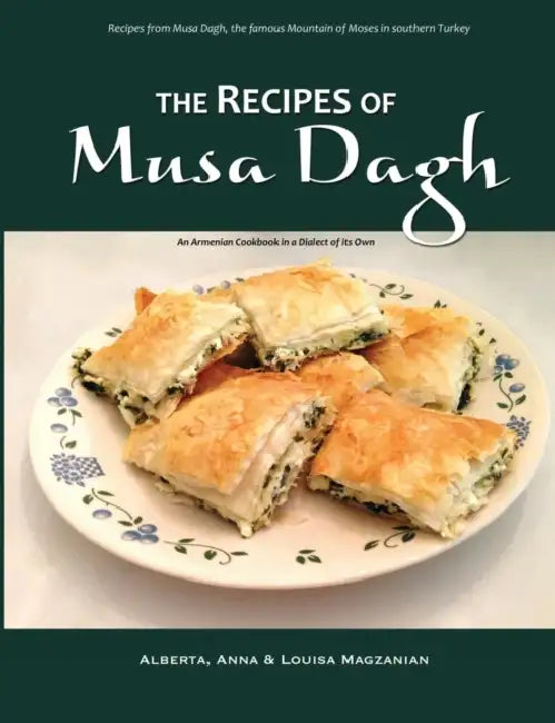 The Recipes of Musa Dagh - an Armenian cookbook in a dialect of its own by Alberta Magzanian, Anna Magzanian, Louisa Magzanian