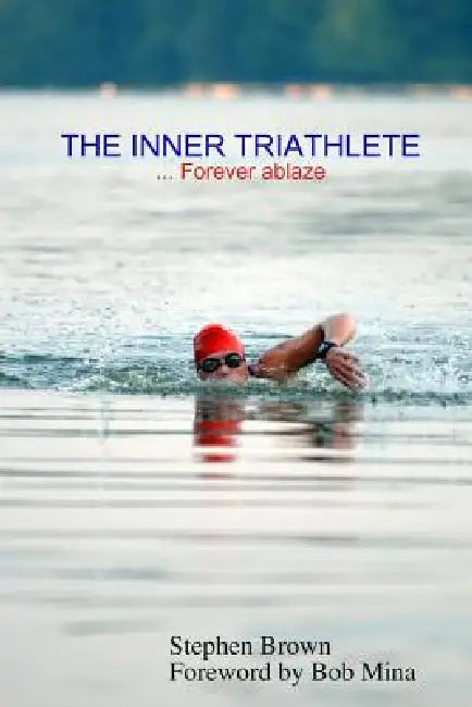 THE INNER TRIATHLETE ... Forever ablaze by Stephen Brown