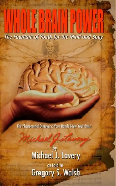 Whole Brain Power: The Fountain of Youth for the Mind and Body (HardCover Edition) by Gregory Walsh, Michael Lavery