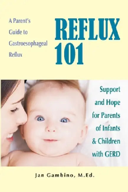Reflux 101: A Parent's Guide to Gastroesophageal Reflux by M. Ed Jan Gambino