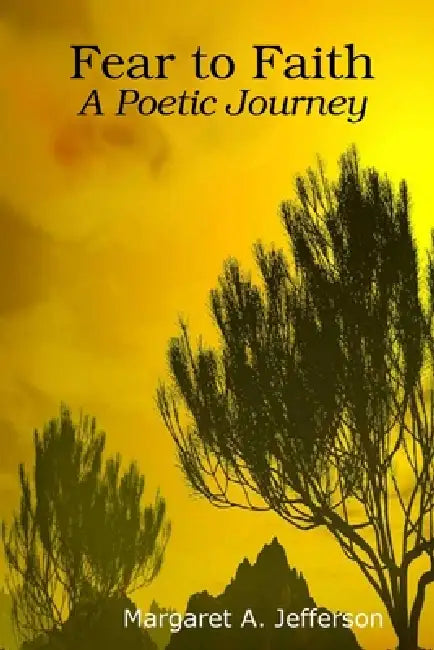 Fear to Faith: A Poetic Journey by Margaret Jefferson