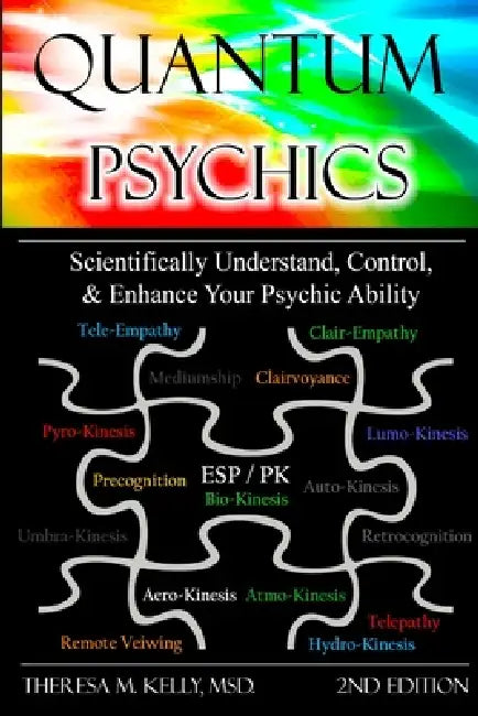Quantum Psychics - Scientifically Understand, Control and Enhance Your Psychic Ability by Theresa M. Kelly