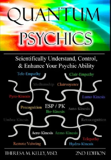 Quantum Psychics - Scientifically Understand, Control and Enhance Your Psychic Ability by Theresa M. Kelly