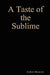 A Taste of the Sublime (A Story of Sonnets) by Andrew Moravick