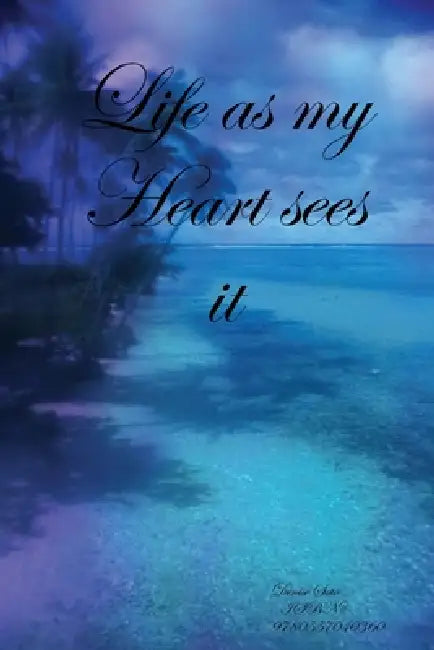 Life as my Heart see's it by Denise Soto