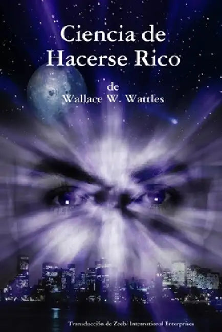 Ciencia de Hacerse Rico by Wallace D. Wattles