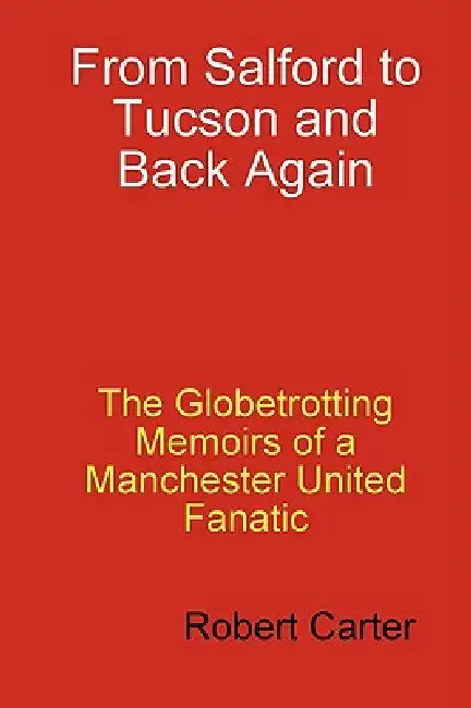 From Salford to Tucson and Back Again by Robert Bob Carter