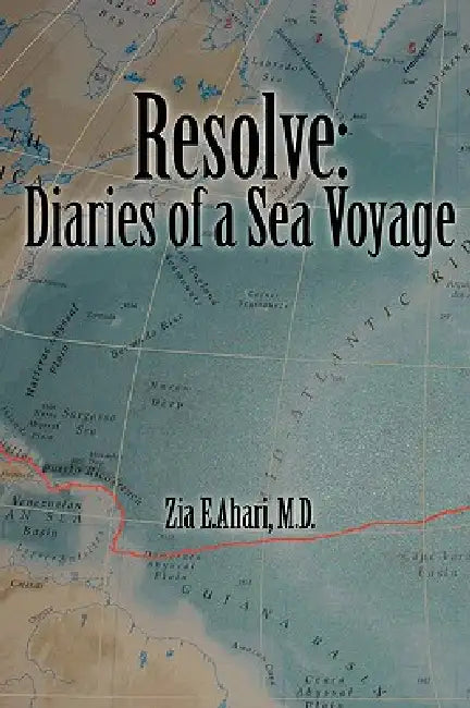 Resolve: Diaries of a sea Voyage by Zia E. Ahari