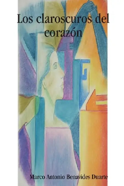 Los claroscuros del corazón by Marco Antonio Benavides Duarte
