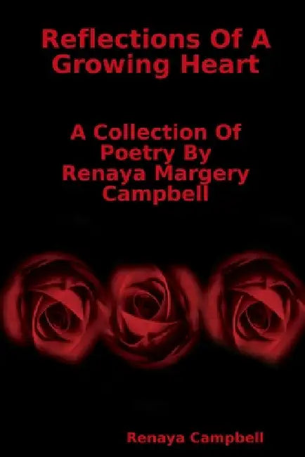 Reflections Of A Growing Heart: A Collection Of Poetry By Renaya Margery Campbell by Renaya Campbell