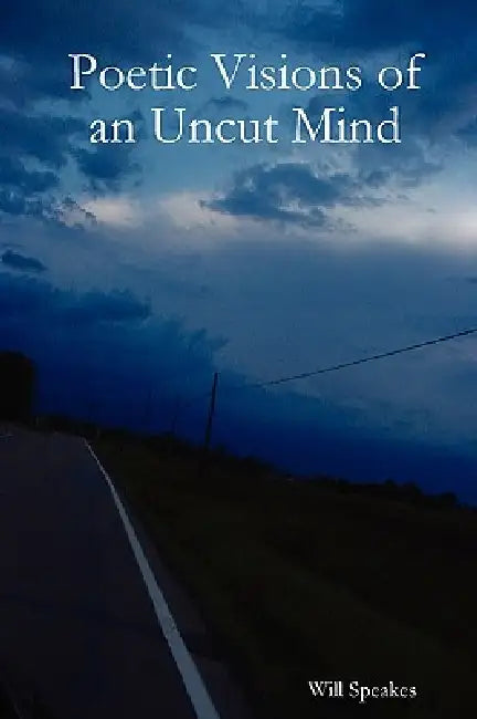 Poetic Visions of an Uncut Mind by Will Speakes