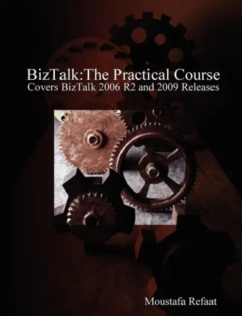 BizTalk: The Practical Course by Moustafa Refaat