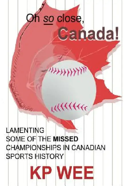 Oh So Close, Canada! Lamenting Some of the Missed Championships in Canadian Sports History by Wee Kp