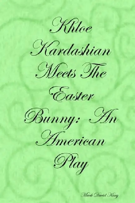 Khloe Kardashian Meets The Easter Bunny: An American Play by Mark David King