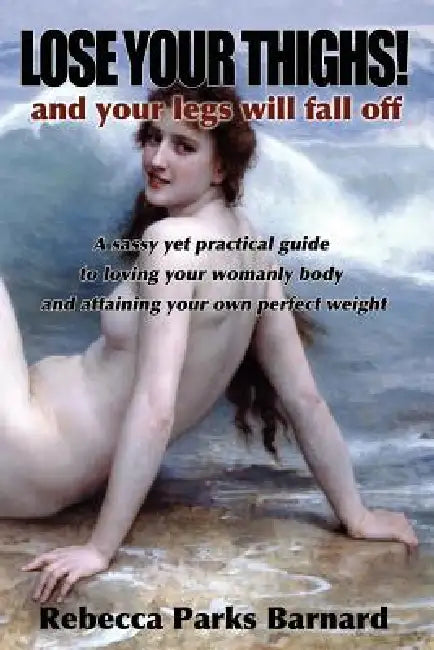LOSE YOUR THIGHS! and your legs will fall off by Rebecca Barnard