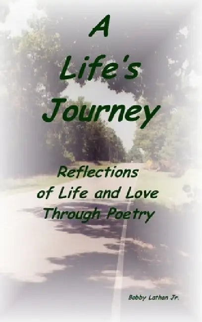 A Life's Journey: Reflections of Life and Love Through Poetry by Jr. Lathan Bobby