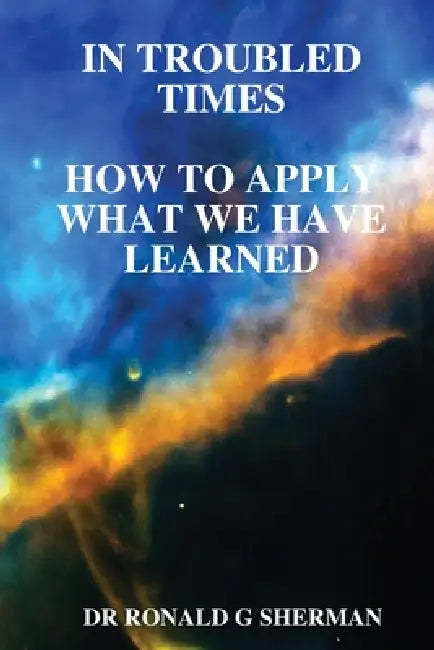 In Troubled Times-How to Apply What We Have Learned by Ronald G. Sherman