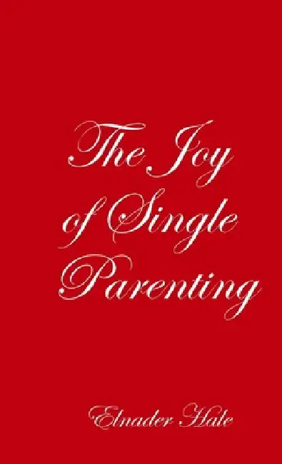 The Joy of Single Parenting by Elnader Hale