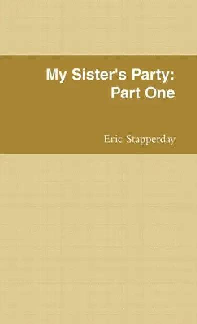 My Sister's Party: Part One by Eric Stapperday