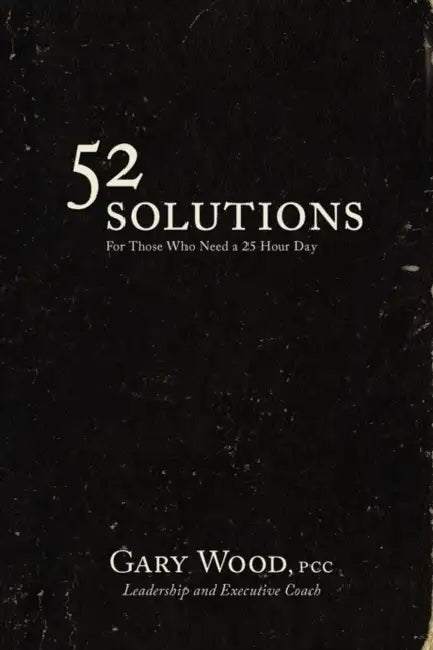 52 Solutions for Those Who Need a 25 Hour Day by Gary Wood