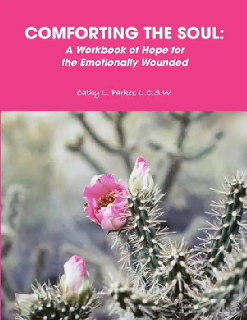 Comforting the Soul: A Workbook of Hope for the Emotionally Wounded by L. C. S. W. Cathy L. Parker