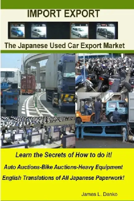Import-Export Business Secrets of the Japanese Used Car Export Market by James Danko